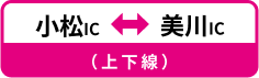 小松IC←→美川IC（上下線）
