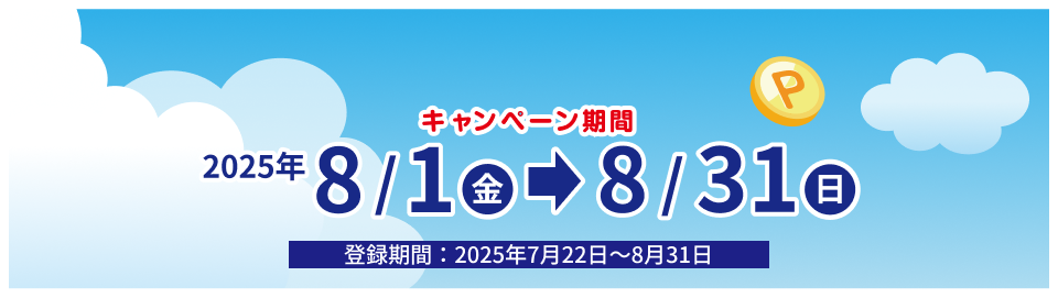 キャンペーン期間　2025年 8/1(金)→8/31(日) 登録期間：2025年7月22日～8月31日